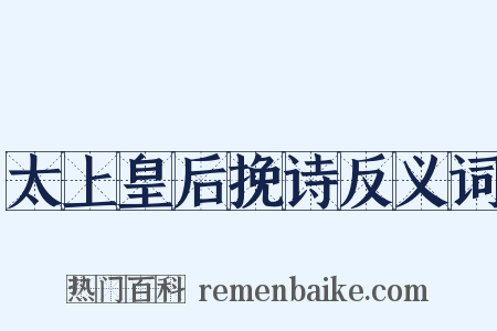 太上皇后挽诗反义词是什么意思的图片